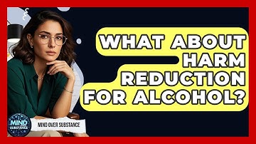 What About Harm Reduction For Alcohol? - Mind Over Substance