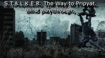 S T A L K E R  The Way to Pripyat  blind playthrough, part #8