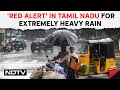 Tamil Nadu Rain | &#39;Red Alert&#39; In Tamil Nadu For Extremely Heavy Rain