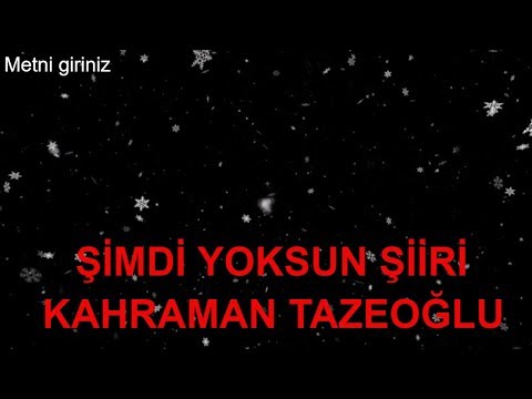 ŞİMDİ YOKSUN ŞİİRİ (Kahraman Tazeoğlu)