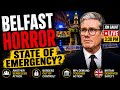 BELFAST HORROR: Will Starmer Finally Act? State Of Emergency NOW?
