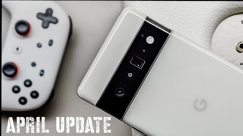 Google Pixel April 2022 Update Bug Fixes and What
