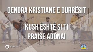 Video thumbnail of "Kush është si ti // Praise Adonai  || Qendra Kristiane e Durrësit - QKD"