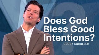 Does God Bless Good Intentions? - Pastor Bobby Schuller Sermon