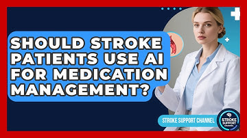 Should Stroke Patients Use AI For Medication Management? - Stroke Support Channel