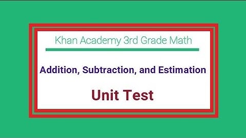 Khan Academy / 3rd Grade Math / Addition, Subtraction, and Estimation / Unit Test
