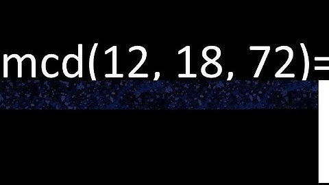 mcd de 12 , 18 y 72 . Maximo comun divisor de 3 numeros , ejemplo