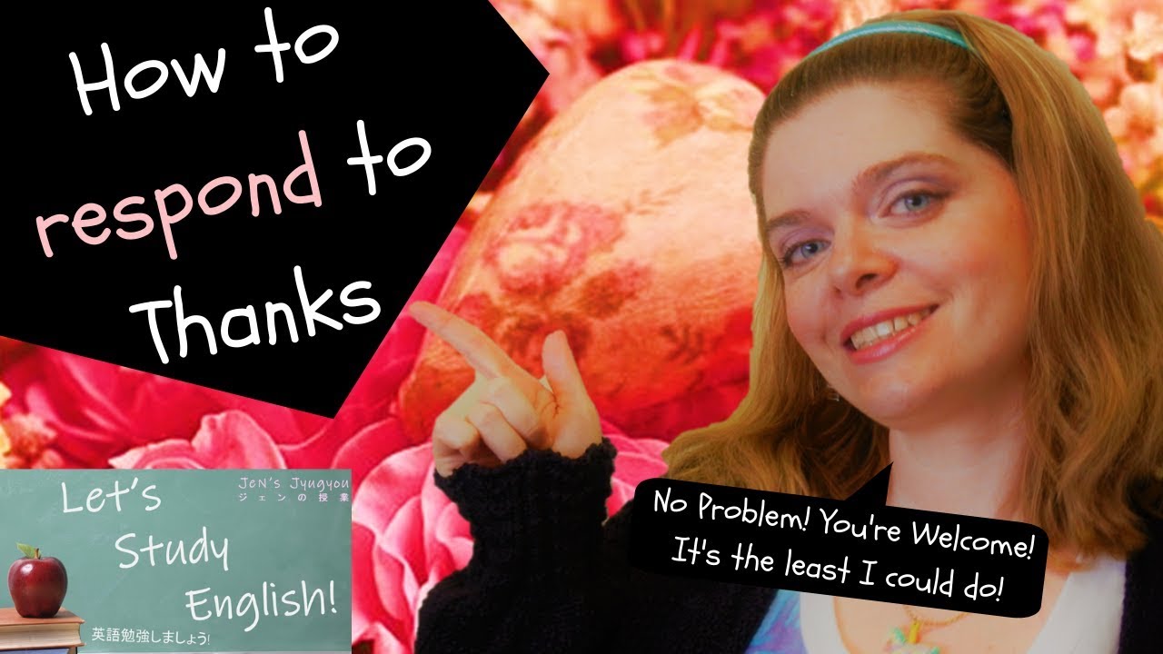 How to Respond to Thanks: 12 Responses to Thank you! / ありがとうへの返答の仕方:12の ありがとうへの返答 - YouTube