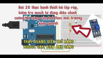 Bài 26 thực hành mạch tự động điều chỉnh cường độ sáng của led SỬ DỤNG MODUL CẢM BIẾN ÁNH SÁNG