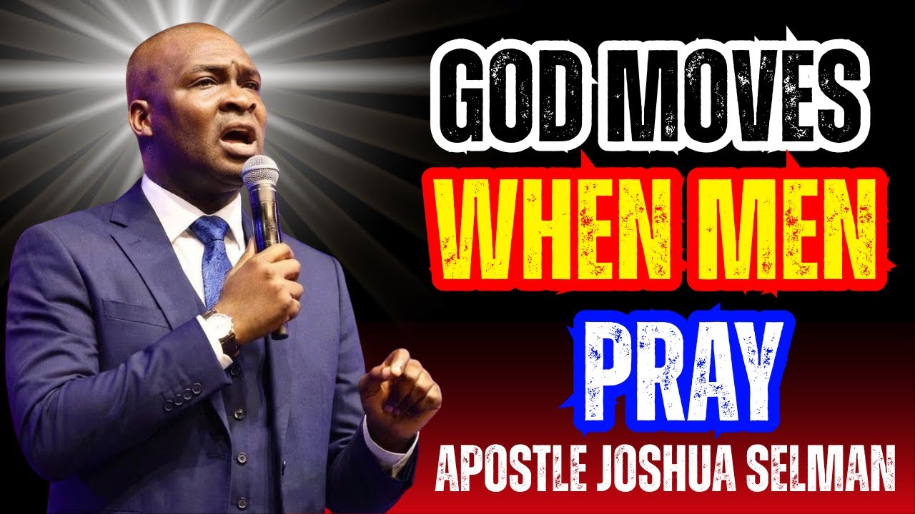GOD MOVES WHEN MEN PRAY||BY APOSTLE JOSHUA SELMAN