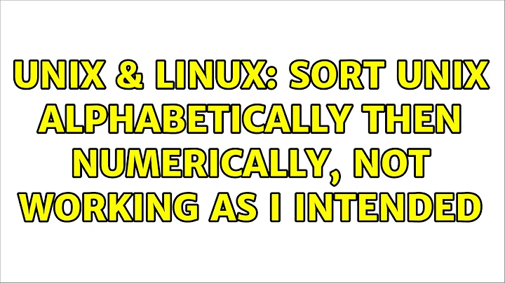 Unix & Linux: Sort unix alphabetically then numerically, not working as I intended (2 Solutions!!)