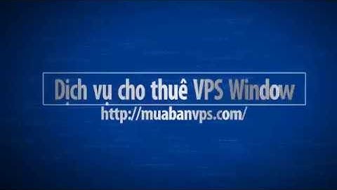Dịch vụ cho thuê VPS Window Uy tín - Chất lượng - Giá cả hợp lý