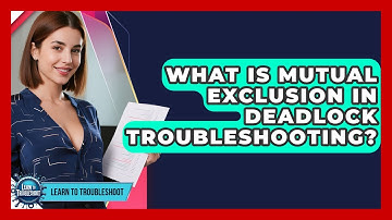 What Is Mutual Exclusion In Deadlock Troubleshooting? - Learn To Troubleshoot