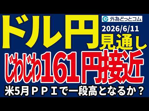 【ドル/円、今夜の見通し】じわじわ161円に接近…米5月生産者物価指数（PPI）、その後の介入を警戒した値動きに注目＿2026/6/11