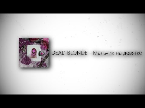 Dead Blonde - Мальчик На Девятке