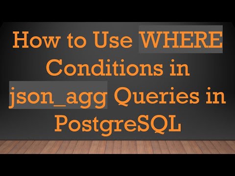 How to Use WHERE Conditions in json_agg Queries in PostgreSQL