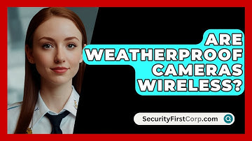 Are Weatherproof Cameras Wireless? - SecurityFirstCorp.com