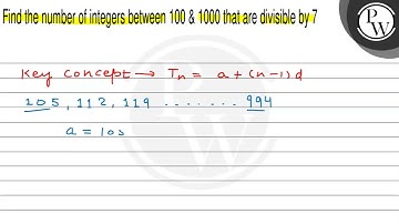 Find the number of integers between 100 & 1000 that are divisible by 7 P