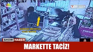 Markette taciz!