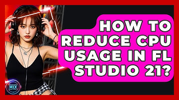 How To Reduce CPU Usage In FL Studio 21? - Electronic Mix Masters