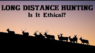 LONG-DISTANCE HUNTING: Is it ethical?