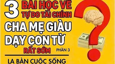 3 Bài Học Tự Do Tài Chính Cha Mẹ Giàu Dạy Con Từ Rất Sớm | La Bàn Cuộc Sống