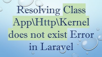 Resolving Class App\Http\Kernel does not exist Error in Laravel