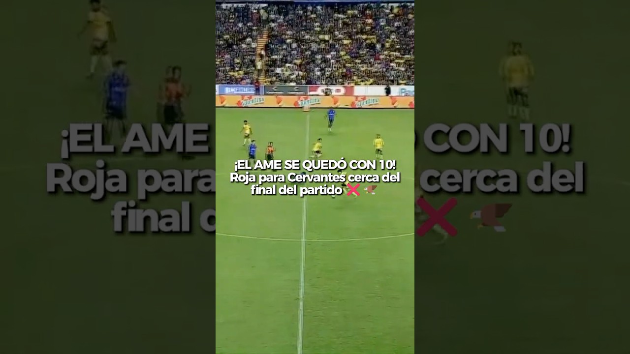 ❌ ¡El América se quedó con 10 por la expulsión de Cervantes! 🦅 #shorts