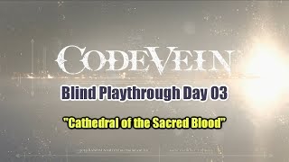 「 Code Vein PS4 」 Playthrough ~ Day 03  "Cathedra of the Sacred Blood"