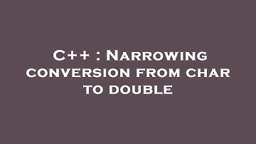 C++ : Narrowing conversion from char to double