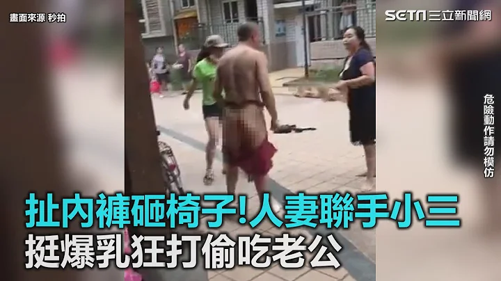 扯内裤砸椅子！人妻联手小三　挺爆乳狂打偷吃老公｜三立新闻网SETN.com - 天天要闻