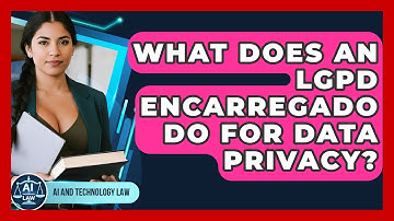 What Does An LGPD Encarregado Do For Data Privacy? - AI and Technology Law