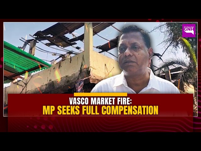 VIRIATO FERNANDES DEMANDS FULL COMPENSATION FOR VASCO MARKET FIRE VICTIMS