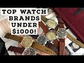 Top 5 Watch Brands under $1000! - ONLY QUALITY STUFF!  AND WHY YOU SHOULD BUY THEM!