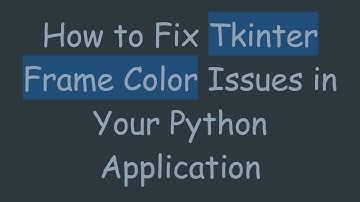 How to Fix Tkinter Frame Color Issues in Your Python Application