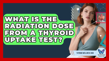 What Is The Radiation Dose From A Thyroid Uptake Test? - Thyroid Wellness Hub