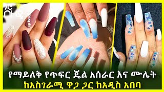 Ethiopia : የማይለቅ የጥፍር ጄል አሰራር እና ሙሌት ከአስገራሚ ዋጋ ጋር ከአዲስ አበባ