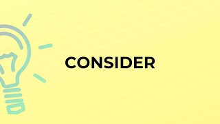 What is the meaning of the word CONSIDER?