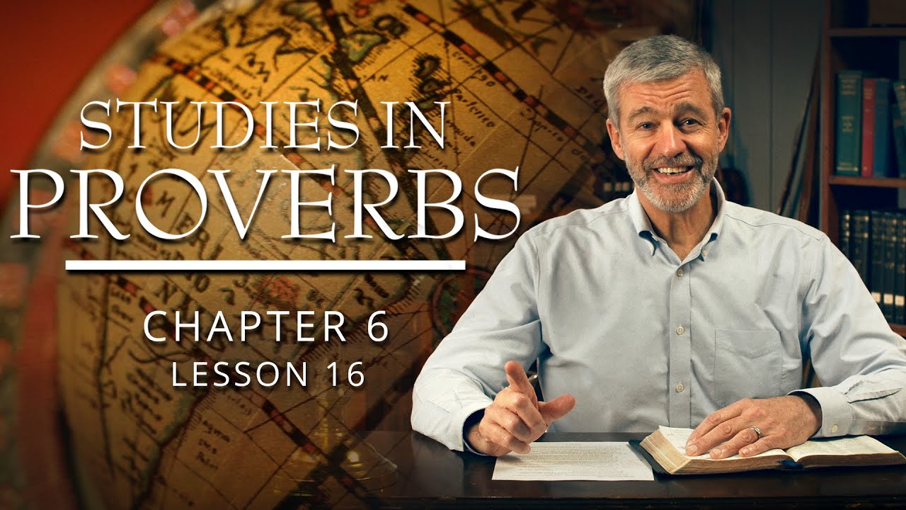 Studies in Proverbs | Chapter 6 | Lesson 16
