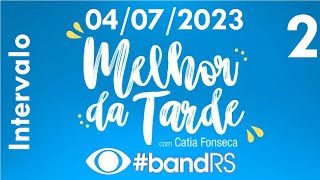 Intervalo Melhor Da Tarde Com Catia Fonseca - Band Rs 04072023 2