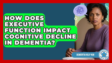 How Does Executive Function Impact Cognitive Decline In Dementia? - Dementia Help Hub