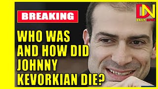 Johnny Kevorkian dies aged 48  Who was and how did Johnny Kevorkian die?