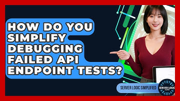 How Do You Simplify Debugging Failed API Endpoint Tests? - Server Logic Simplified