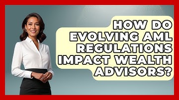 How Do Evolving AML Regulations Impact Wealth Advisors? - Wealth Advisor Success Hub
