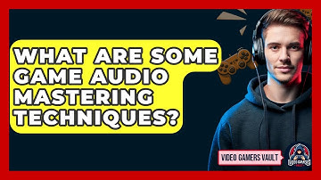 What Are Some Game Audio Mastering Techniques? - Video Gamers Vault