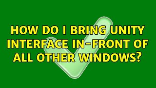 Ubuntu: How do I bring Unity interface in-front of all other windows
