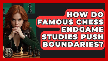 How Do Famous Chess Endgame Studies Push Boundaries? - The Chess Codex