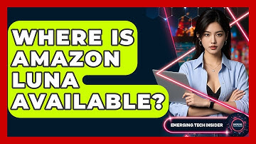 Where Is Amazon Luna Available? - Emerging Tech Insider
