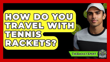 How Do You Travel With Tennis Rackets? - The Racket Xpert