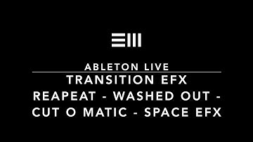 Transition EFX! Repeat - Washed Out - Cut O Matic - Space EFX. Easy Ableton Live Tips.